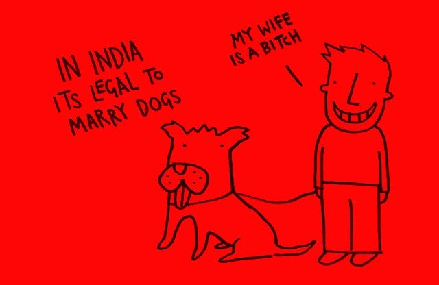 Trivia - My Wife Is A Bitch In India Its Legal To Marry Dogs