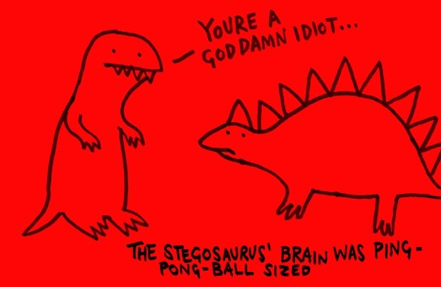 Fact - Youre A God Damn Idiot... The Stegosaurus' Brain Was Ping PongBall Sized