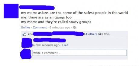 diagram - my mom asians are the some of the safest people in the world me there are asian gangs too my mom and they're called study groups Un Comment. 6 minutes ago You 14 others this. Ja few seconds ago. Write a comment...
