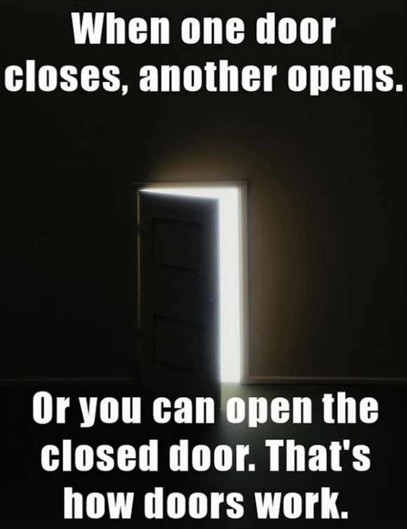 one door closes funny quotes - When one door closes, another opens. Or you can open the closed door. That's how doors work.