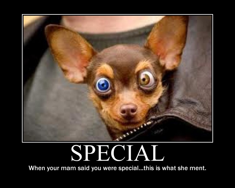 when your mom said you were special... this is what she ment