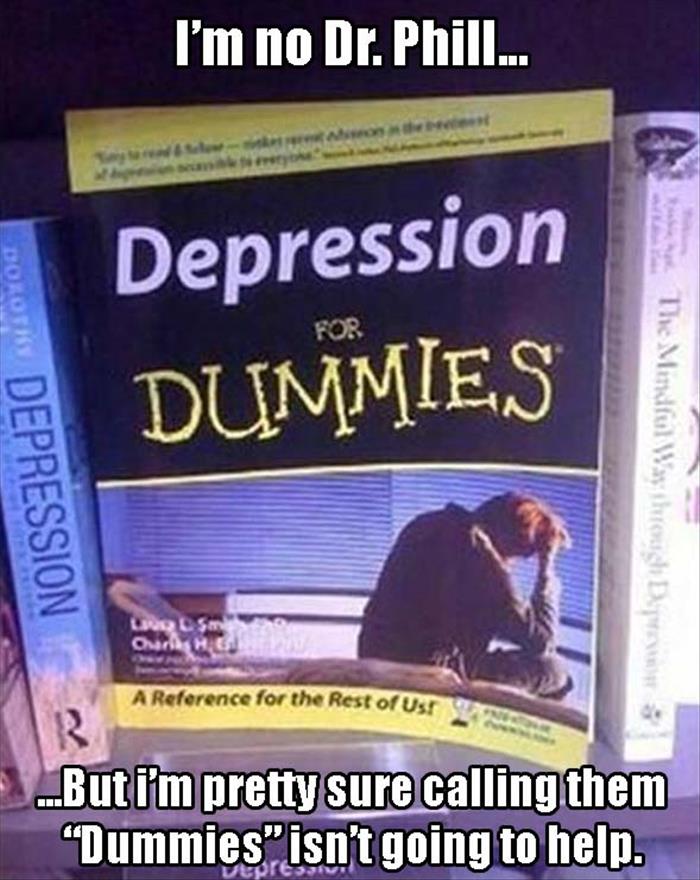 book - I'm no Dr. Phill... Depression Dummies For Dolotis Depression The Mindful Wahid D Les Cart 3 A Reference for the Rest of Us ..But I'm pretty sure calling them "Dummiesisn't going to help.