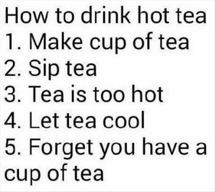 handwriting - How to drink hot tea 1. Make cup of tea 2. Sip tea 3. Tea is too hot 4. Let tea cool 5. Forget you have a cup of tea