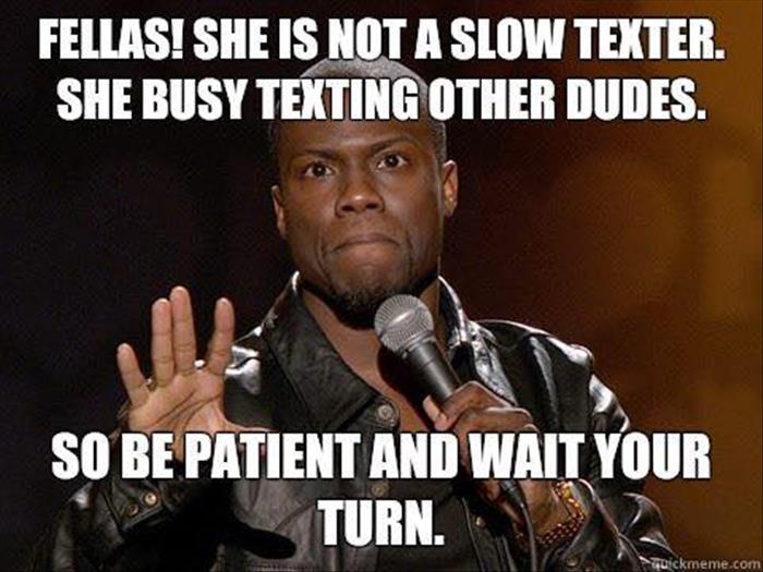 funny kevin hart memes - Fellas! She Is Not A Slow Texter. She Busy Texting Other Dudes. So Be Patient And Wait Your Turn. Quickmeme.com