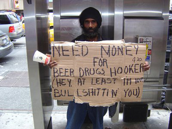 homeless people signs - Need Money For 420 Beer Drugs Hooker Hey. At Least 117 pour BULLSHITi N You