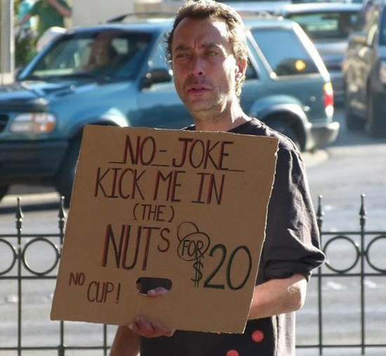 funny homeless signs - NoJoke Kick Me In B Nuts 320 No Cup!