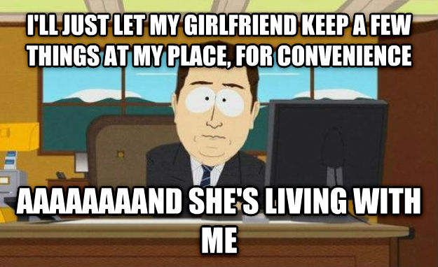 cartoon - I'Ll Just Let My Girlfriend Keep A Few Things At My Place, For Convenience Aaaaaaaand She'S Living With Me