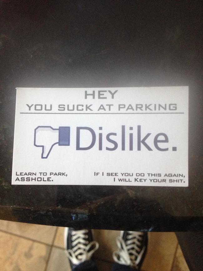 facebook like - You Su Hey You Suck At Parking 9 Dis. Learn To Park, Asshole. If I See You Do This Again, I Will Key Your Shit.