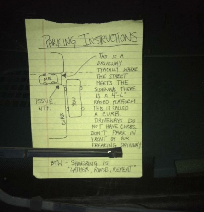 funny windshield notes - Parking Instructions Me Issue You Driveway Typically Where The Street Meets The Sidewar There Is A 46" Kaised Platform This Is Called A Curb Driveways Do Not Have Curbs Don'T Park In Front Of Our Freaking Priveway Curb Btw Showeri