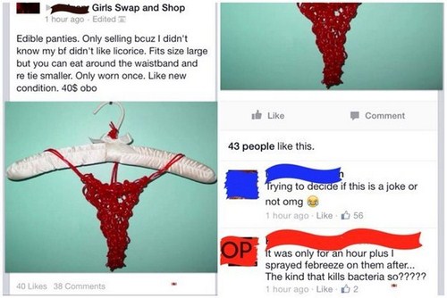 embarrassing social media posts - Girls Swap and Shop 1 hour ago Edited Edible panties. Only selling bcuz I didn't know my bf didn't licorice. Fits size large but you can eat around the waistband and re tie smaller. Only worn once. new condition. 40$ obo 