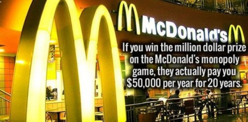 fast food - McDonald's M If you win the million dollar prize on the McDonald's monopoly game, they actually pay you $50,000 per year for 20 years.