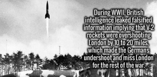 missile - During Wwii, British intelligence leaked falsified information implying that V2 rockets were overshooting London by 10 to 20 miles, which made the Germans undershoot and miss London for the rest of the war.