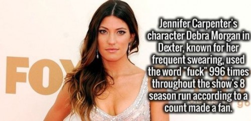 beauty - Fo Jennifer Carpenter's character Debra Morgan in Dexter, known for her frequent swearing, used the word "fuck" 996 times throughout the show's 8 season run according to a count made a fan.