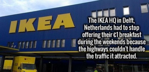 signage - Ikea The Ikea Hq in Delft, Netherlands had to stop offering their 1 breakfast during the weekends because the highways couldn't handle the traffic it attracted.