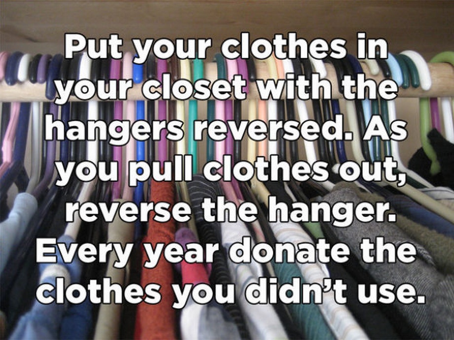 friendship - Put your clothes in your closet with the hangers reversed. As you pull clothes out, reverse the hanger. Every year donate the clothes you didn't use.