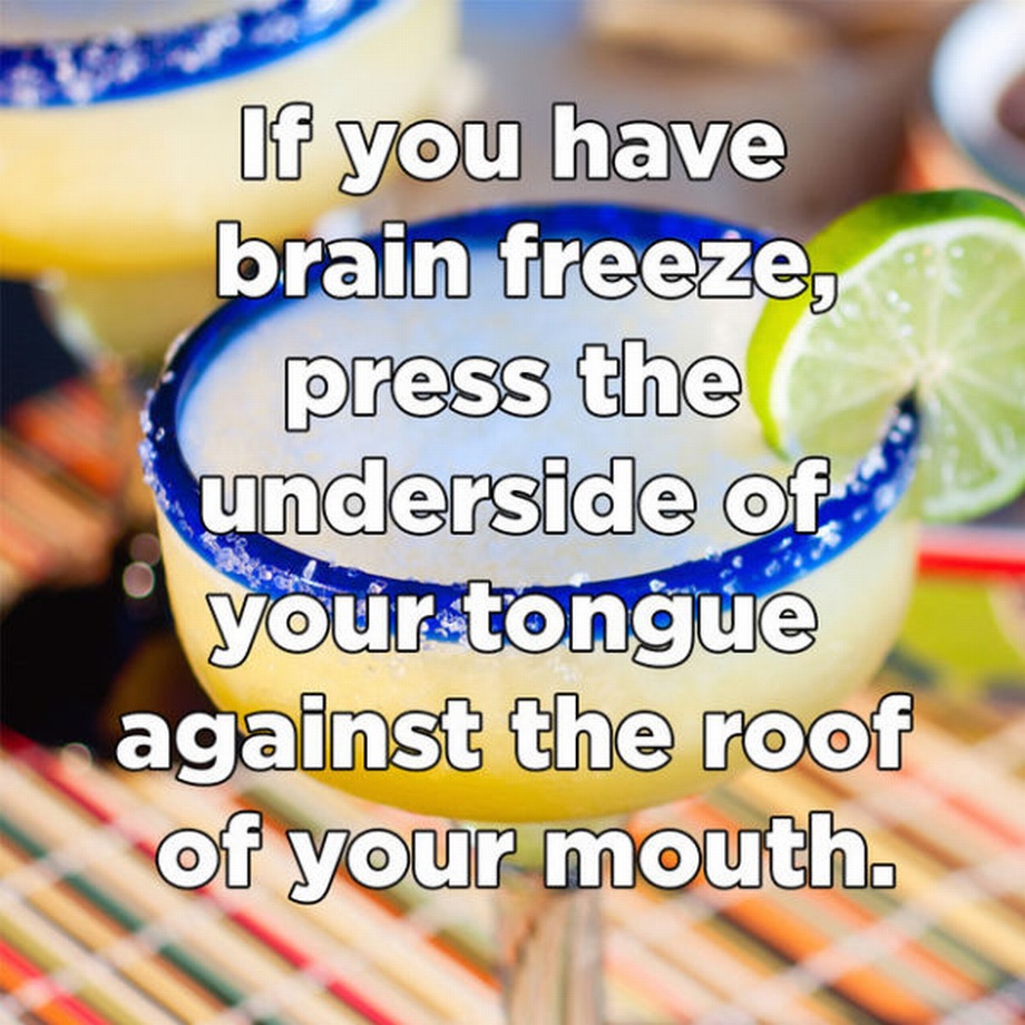 Margarita - If you have brain freeze, press the underside of your tongue against the roof of your mouth.