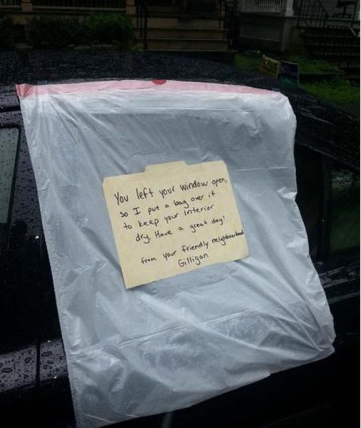 restore my faith in humanity - You left your window open, so I put a bag over it to keep your interior dry have a great day! from your friendly reighboerband Gilligan