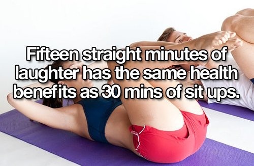 thigh - Fifteen straight minutes of laughter has the same health benefits as 30 mins of sit ups.