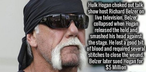 beard - Hulk Hogan choked out talk show host Richard Belzer on live television. Belzer collapsed when Hogan released the hold and smashed his head against the stage. He lost a good bit of blood and required several stitches to close the wound. Belzer late