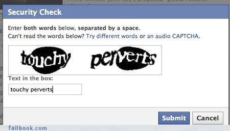 weird captchas - Security Check Enter both words below, separated by a space. Can't read the words below? Try different words or an audio Captcha. touchy perverts Text in the box touchy perverts Submit Cancel failbook.com