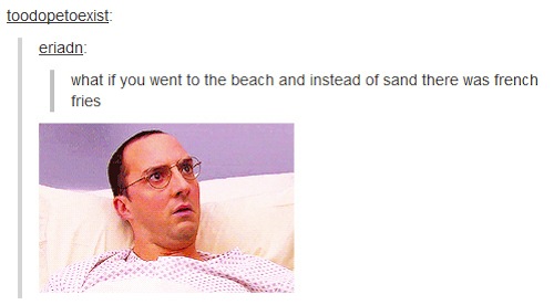 night bloggers - toodopetoexist eriadn what if you went to the beach and instead of sand there was french fries