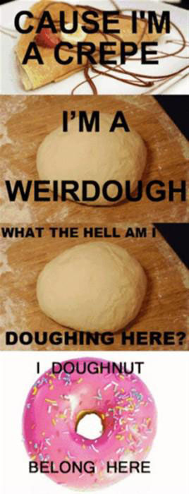 pun creep puns - Cause I'M A Crepe I'M A Weirdough What The Hell Am I Doughing Here? I Doughnut Belong Here