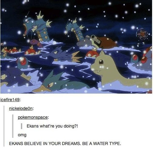 tumblr  - pokemon ekans meme - icefire149 nickelodeon pokemonspace Ekans what're you doing?! omg Ekans Believe In Your Dreams. Be A Water Type.