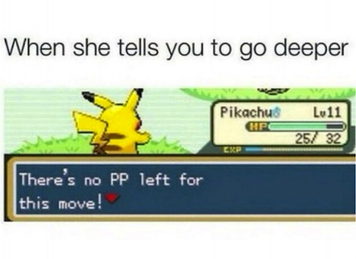 tumblr  - she tells you to go deeper meme - When she tells you to go deeper Pikachu Hpc Lv11 25 32 There's no Pp left for this move!