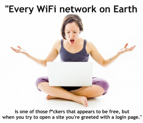 earth day - "Every WiFi network on Earth is one of those fckers that appears to be free, but when you try to open a site you're greeted with a login page."