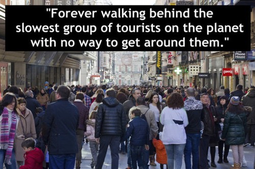 crowd - Ho "Forever walking behind the slowest group of tourists on the planet with no way to get around them."