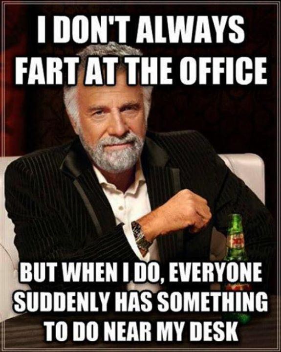 interesting man in the world - I Don'T Always Fart At The Office But When I Do, Everyone Suddenly Has Something To Do Near My Desk