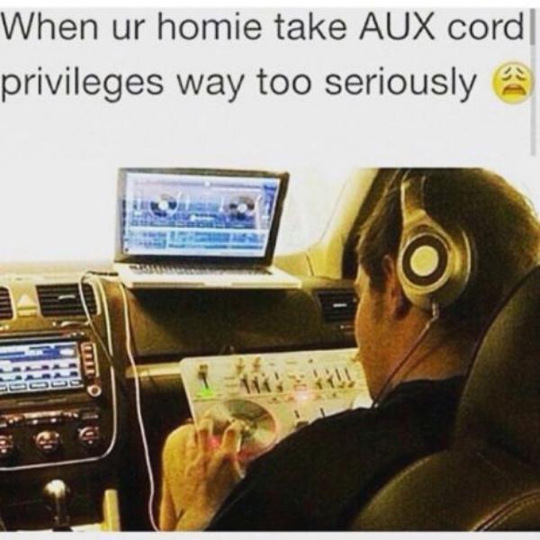 memes - memes aux - When ur homie take Aux cord| privileges way too seriously 1.Oo 1