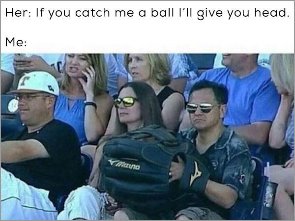 memes - huge baseball glove - Her If you catch me a ball i'll give you head. Me Vitacuna