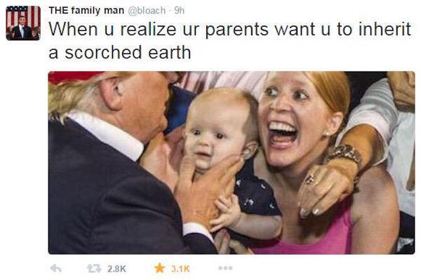 trump with babies - The family man 9h When u realize ur parents want u to inherit a scorched earth