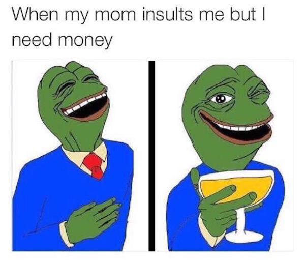 well memed - When my mom insults me but I need money