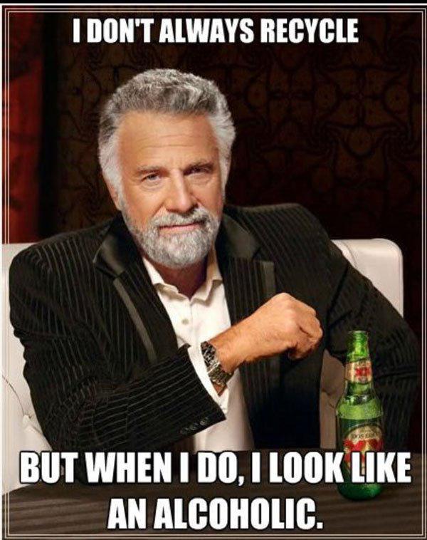 forecast meme - I Don'T Always Recycle But When I Do, I Look An Alcoholic.