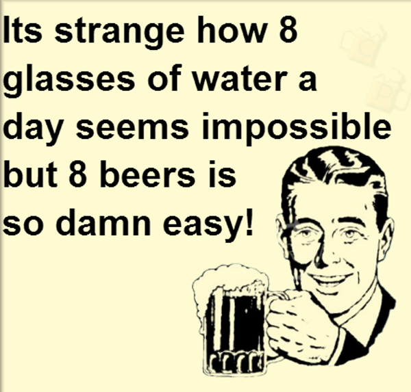 cartoon - Its strange how 8 glasses of water a day seems impossible but 8 beers is so damn easy! Caro