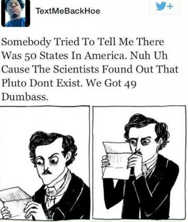 stupid people comments meme - TextMe Back Hoe Somebody Tried To Tell Me There Was 50 States In America. Nuh Uh Cause The Scientists Found Out That Pluto Dont Exist. We Got 49 Dumbass.