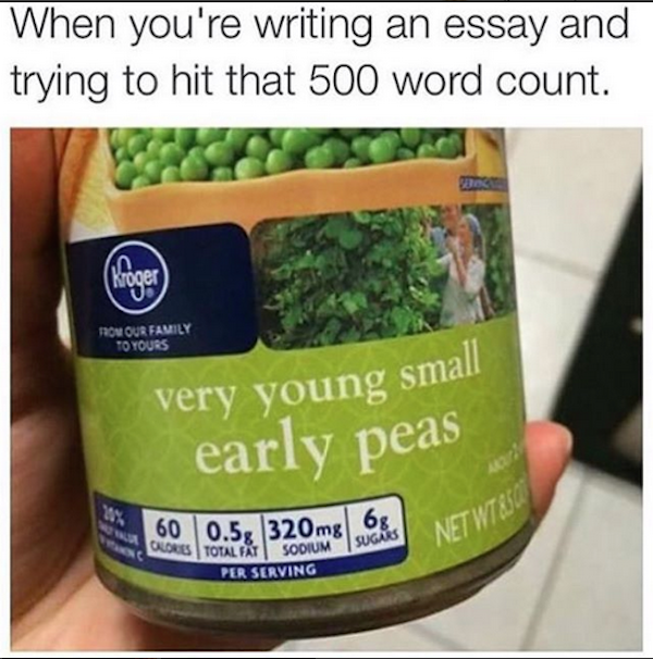 memes - very young early peas - When you're writing an essay and trying to hit that 500 word count. Voger To Our Family Yours very young small early peas 60 0.5, 320mg 65 Gores Totaltat Sodium Per Serving Sugars Sodium