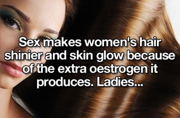glowing sex - Sex makes women's hair shinier and skin glow because of the extra oestrogen it produces. Ladies...