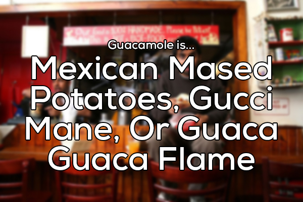 alcohol - Guacamole is... Mexican Mased Potatoes, Gucci Mane, Or Guaca Guaca Flame