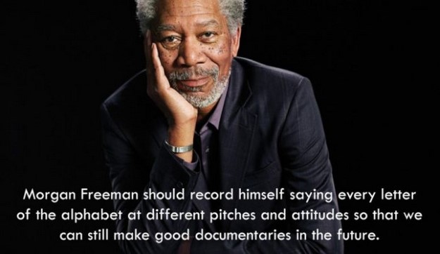 morgan freeman the story of god - Morgan Freeman should record himself saying every letter of the alphabet at different pitches and attitudes so that we can still make good documentaries in the future.