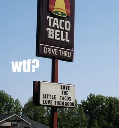 funny fast food signs - Taco Bell Drive Thru wtf? Love The Little Tacos Love Them Good foi