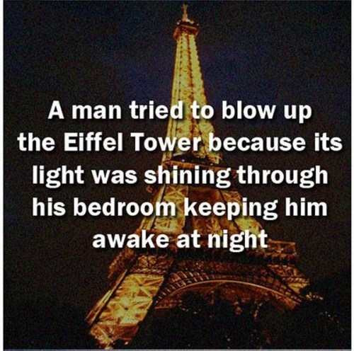 religion - A man tried to blow up the Eiffel Tower because its light was shining through his bedroom keeping him awake at night