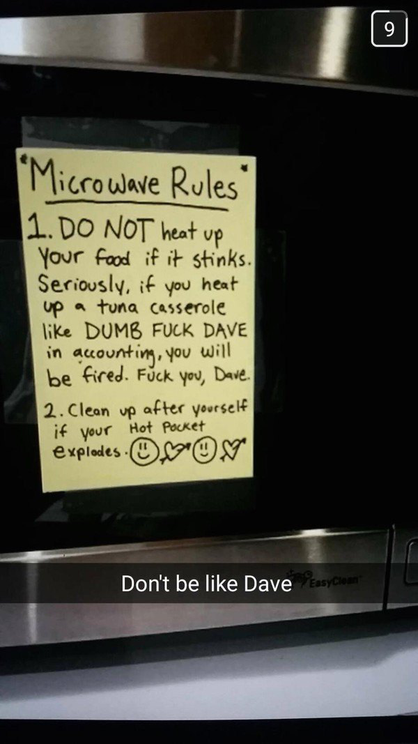 don t be a dave meme - "Microwave Rules 1. Do Not heat up Your food if it stinks. Seriously, if you heat up a tuna casserole Dumb Fuck Dave in accounting, you will be fired. Fuck you, Dave. 2. Clean up after yourself if your Hot Pocket explodesOVOV Don't 
