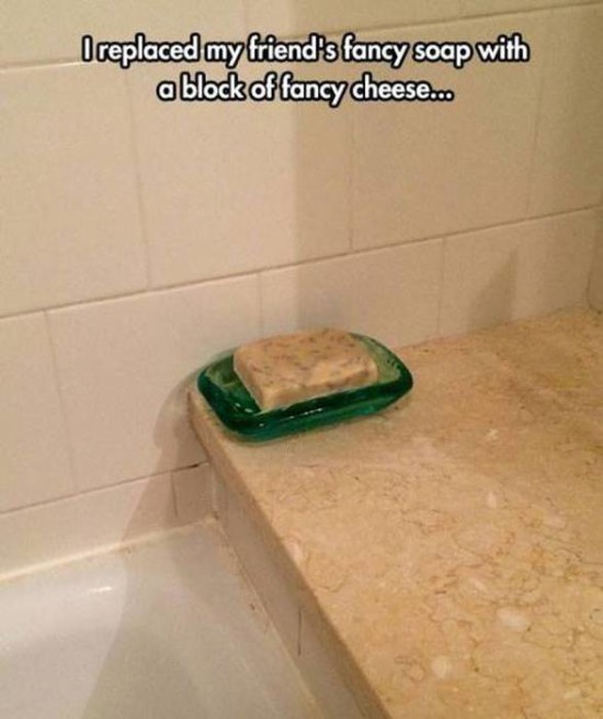trashy funny pranks on friends - O replaced my friend's fancy soap with a block of fancy cheese...
