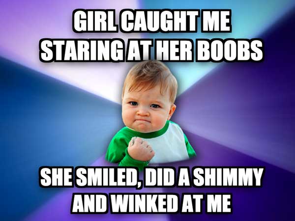 memes - photo caption - Girl Caught Me Staring At Her Boobs She Smiled, Did A Shimmy And Winked At Me