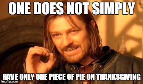 memes - washington state convention center - One Does Not Simply Have Only One Piece Of Pie On Thanksgiving imgflip.com