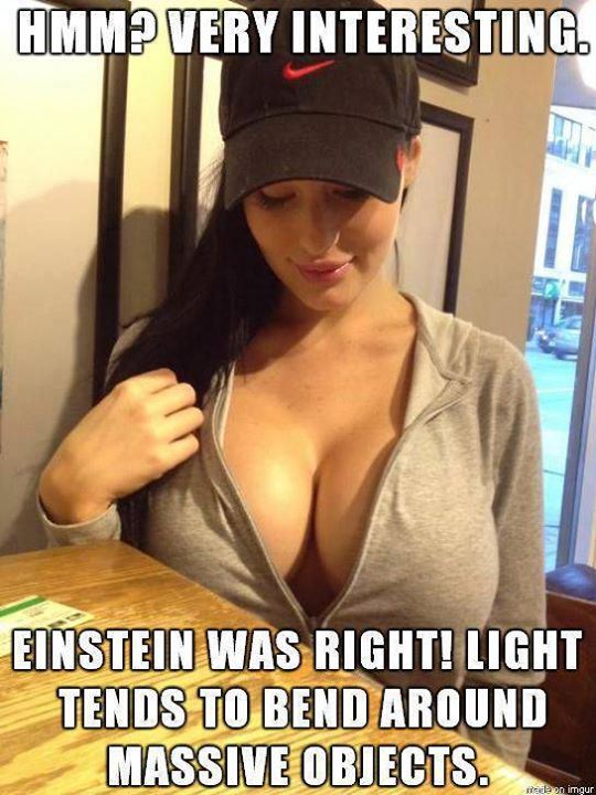 hot girl memes - Hmmp Very Interesting. Einstein Was Right! Light Tends To Bend Around Massive Objects. se on imgur