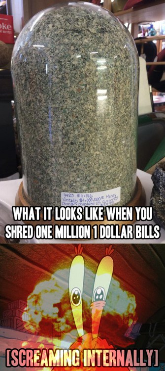1000000 worth of weed - ke MemeCenter 9423 414 Vintado $1.000.000 Mar What It Looks When You Shred One Million 1 Dollar Bills Screaming Internallyi